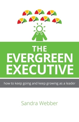 The Evergreen Executive: How to Keep Going and Keep Growing as a Leader. by Webber, Sandra