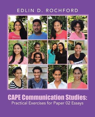 CAPE Communication Studies: Practical Exercises for Paper 02 Essays by Rochford, Edlin D.