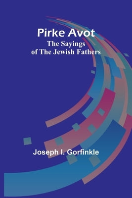 Pirke Avot: The Sayings of the Jewish Fathers by Gorfinkle, Joseph I.