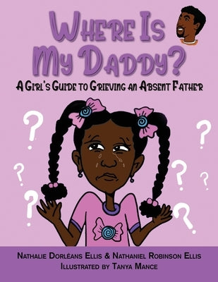 Where is My Daddy?: A Girl's Guide to Grieving an Absent Father by Ellis, Nathaniel Robinson