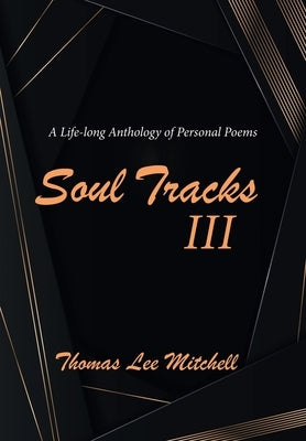 Soul Tracks III: A Life-Long Anthology of Personal Poems by Mitchell, Thomas Lee