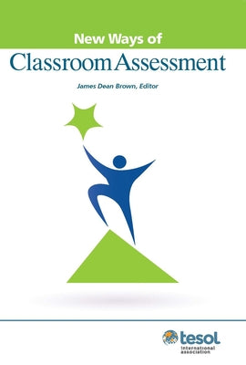 New Ways of Classroom Assessment, Revised by Brown, James Dean