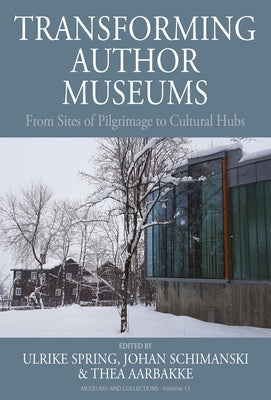 Transforming Author Museums: From Sites of Pilgrimage to Cultural Hubs by Spring, Ulrike