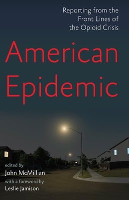 American Epidemic: Reporting from the Front Lines of the Opioid Crisis by McMillian, John