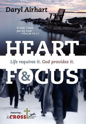 Heart and Focus: Life requires it. God Provides it. by Airhart, Daryl