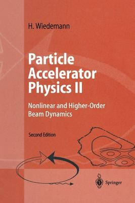Particle Accelerator Physics II: Nonlinear and Higher-Order Beam Dynamics by Wiedemann, H.