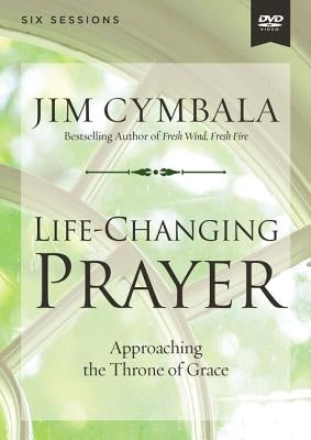 Life-Changing Prayer Video Study: Approaching the Throne of Grace by Cymbala, Jim