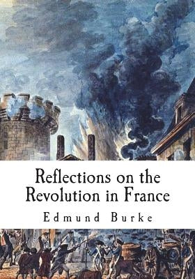Reflections on the Revolution in France: A Political Pamphlet by Burke, Edmund