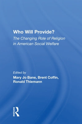 Who Will Provide?: The Changing Role of Religion in American Social Welfare by Bane, Mary Jo
