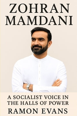 Zohran Mamdani: A Socialist Voice in the Halls of Power by Evans, Ramon
