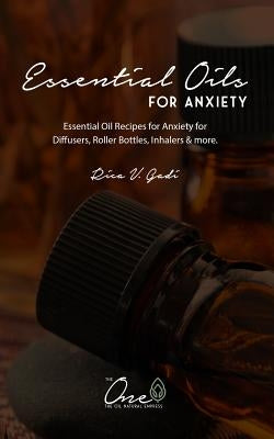 Essential Oils for Anxiety: Essential Oil Recipes for Anxiety for Diffusers, Roller Bottles, Inhalers & More. by Gadi, Rica V.
