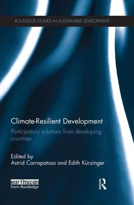 Climate-Resilient Development: Participatory Solutions from Developing Countries by Carrapatoso, Astrid
