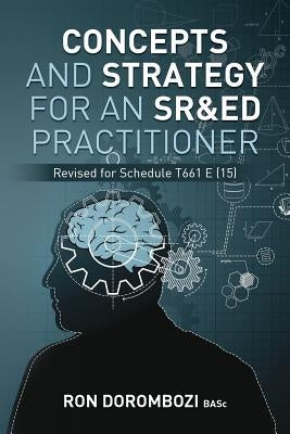 Concepts and Strategy for an SR&ED Practitioner: A Primer to the Canada Revenue Agency's Scientific Research and Experimental Development Program by Dorombozi Basc, Ron