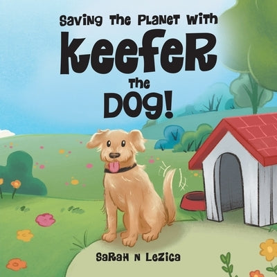 Saving the Planet With Keefer the Dog! by Lezica, Sarah N.