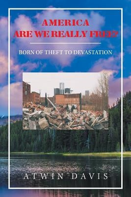 America Are We Really Free?: Born of Theft to Devastation by Davis, Atwin