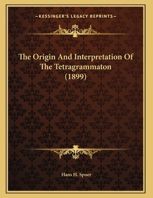 The Origin And Interpretation Of The Tetragrammaton (1899) by Spoer, Hans H.