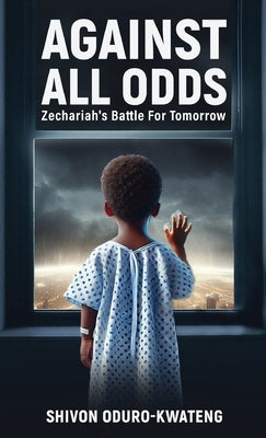 Against All Odds: Zechariah's Battle For Tomorrow by Oduro-Kwateng, Shivon