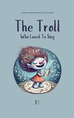 The Troll Who Loved to Sing: Bilingual Norwegian-English Stories for Children by Bilingual, Pomme