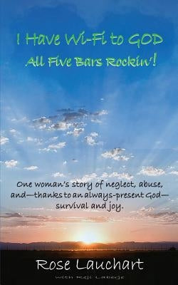 I Have Wi-Fi to God: All Five Bars Rockin'! by Lauchart, Rose