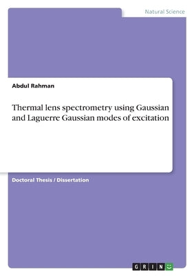 Thermal lens spectrometry using Gaussian and Laguerre Gaussian modes of excitation by Rahman, Abdul