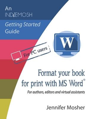 Format your book for print with MS Word(R): For authors, editors and virtual assistants by Mosher, Jennifer