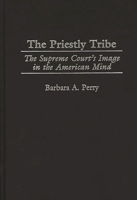 The Priestly Tribe: The Supreme Court's Image in the American Mind by Perry, Barbara A.
