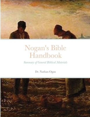 Nogan's Bible Handbook: Summary of General Biblical Materials by Ogan, Nathan