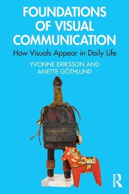 Foundations of Visual Communication: How Visuals Appear in Daily Life by Eriksson, Yvonne