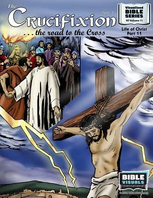 The Crucifixion Part 1: The Road to the Cross: New Testament Volume 11: Life of Christ Part 11 by Greiner, Ruth B.