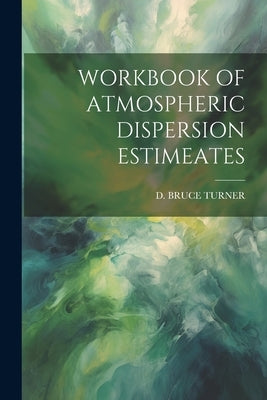 Workbook of Atmospheric Dispersion Estimeates by Turner, D. Bruce