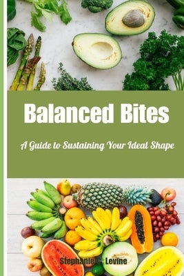 Balanced Bites: A Guide to Sustaining Your Ideal Shape by Levine, Stephanie C.
