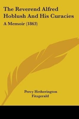 The Reverend Alfred Hoblush And His Curacies: A Memoir (1863) by Fitzgerald, Percy Hetherington