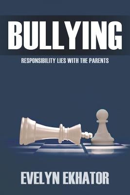 Bullying: Responsibility Lies with the Parents by Ekhator, Evelyn