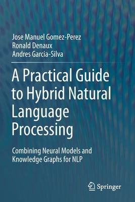 A Practical Guide to Hybrid Natural Language Processing: Combining Neural Models and Knowledge Graphs for Nlp by Gomez-Perez, Jose Manuel
