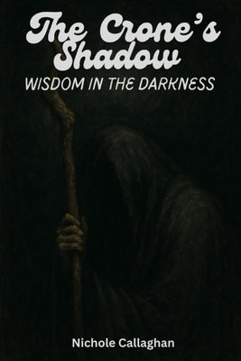 The Crone's Shadow - Wisdom in the Darkness by Callaghan, Nichole