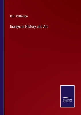 Essays in History and Art by Patterson, R. H.