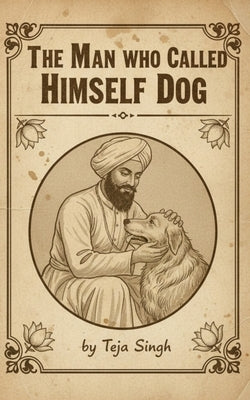 The Man Who Called Himself Dog by Singh, Teja