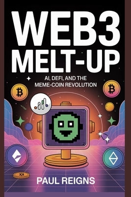 Web3 Melt-Up: AI, DeFi, and the Meme-Coin Revolution by Reigns, Paul