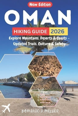 Oman Hiking Guide 2026: Explore Mountains, Deserts & Coasts - Updated Trails, Culture & Safety by Miller, Dominic J.