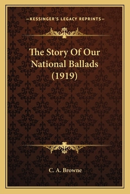 The Story Of Our National Ballads (1919) by Browne, C. a.