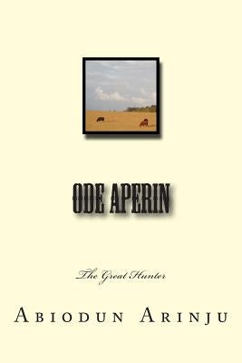 Ode Aperin: The Great Hunter by Arinju, Abiodun
