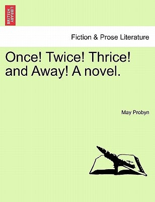 Once! Twice! Thrice! and Away! a Novel. by Probyn, May
