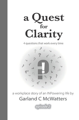 A Quest for Clarity: 4 questions that work every time by McWatters, Garland C.