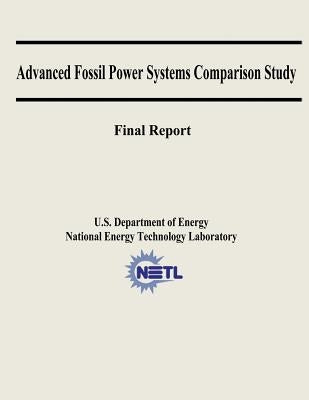 Advanced Fossil Power Systems Comparison Study Final Report by Laboratory, National Energy Technology
