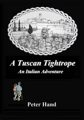 A Tuscan Tightrope: An Italian Adventure by Hand, Peter