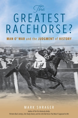 The Greatest Racehorse?: Man O' War and the Judgment of History by Shrager, Mark