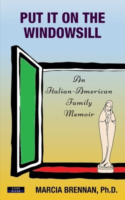Put It On The Windowsill: An Italian-American Family Memoir by Brennan, Marcia