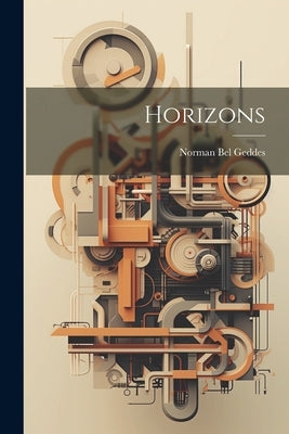 Horizons by Geddes, Norman Bel 1893-1958