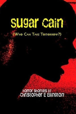 Sugar Cain: (Who Can Take Tomorrow?) by Ellington, Christopher E.