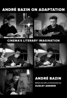 Andre Bazin on Adaptation: Cinema's Literary Imagination by Bazin, André
